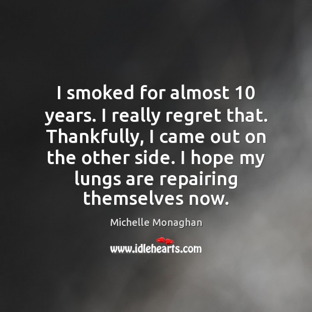 I smoked for almost 10 years. I really regret that. Thankfully, I came Image