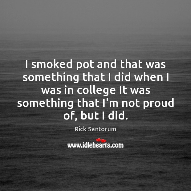 I smoked pot and that was something that I did when I Image