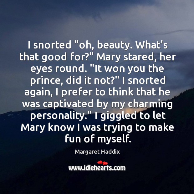 I snorted “oh, beauty. What’s that good for?” Mary stared, her eyes Margaret Haddix Picture Quote