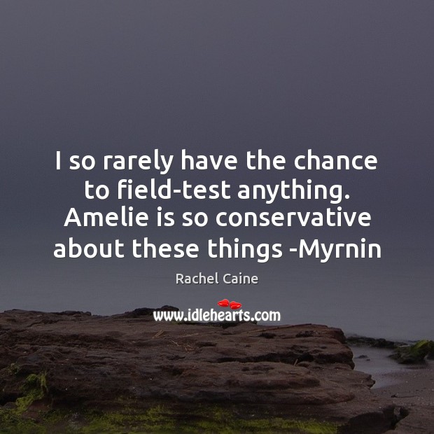 I so rarely have the chance to field-test anything. Amelie is so Rachel Caine Picture Quote