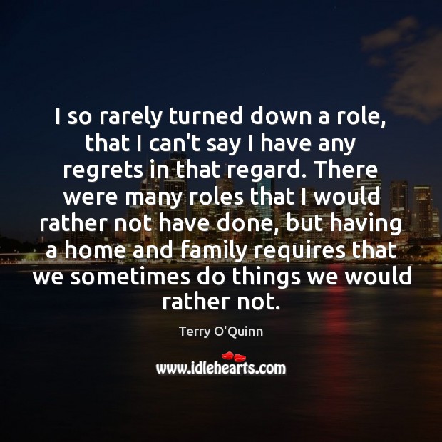 I so rarely turned down a role, that I can’t say I Terry O’Quinn Picture Quote