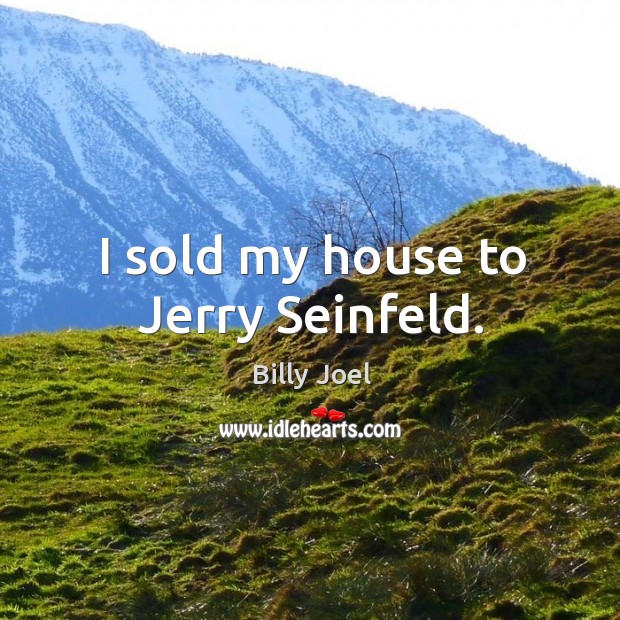 I sold my house to jerry seinfeld. Image