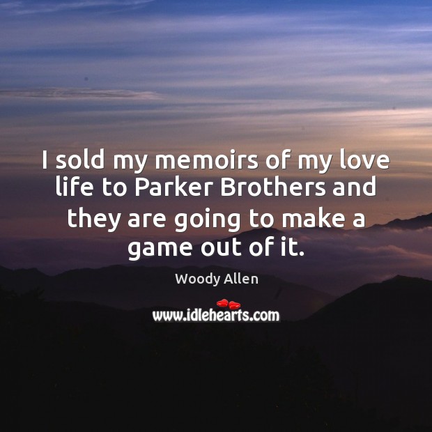I sold my memoirs of my love life to Parker Brothers and Brother Quotes Image