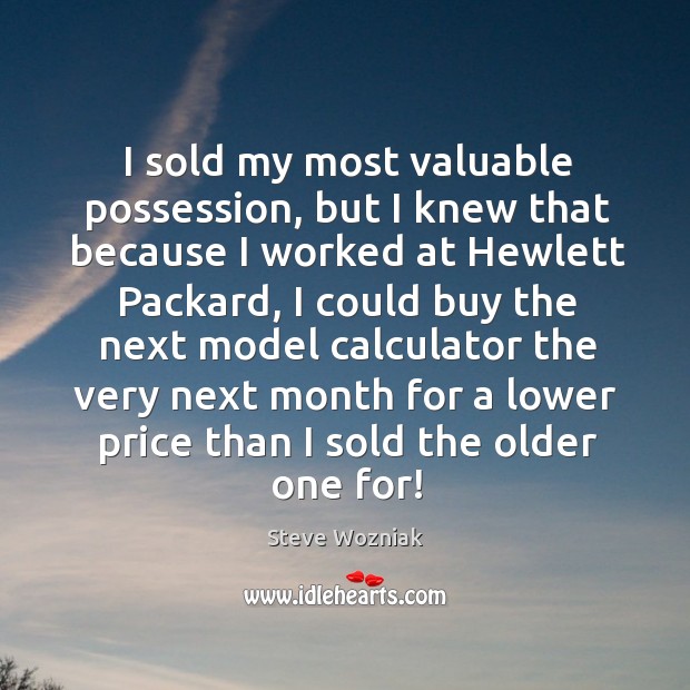 I sold my most valuable possession Steve Wozniak Picture Quote