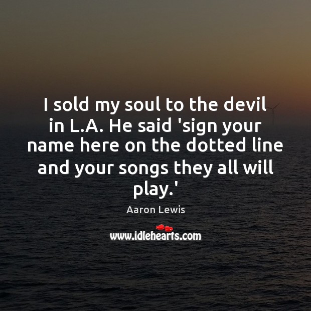 I sold my soul to the devil in L.A. He said Aaron Lewis Picture Quote