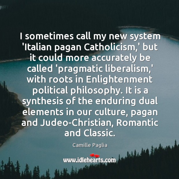 I sometimes call my new system ‘Italian pagan Catholicism,’ but it Camille Paglia Picture Quote