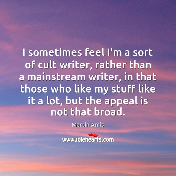 I sometimes feel I’m a sort of cult writer, rather than a Martin Amis Picture Quote