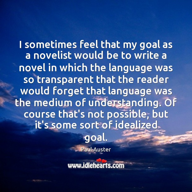 I sometimes feel that my goal as a novelist would be to Paul Auster Picture Quote
