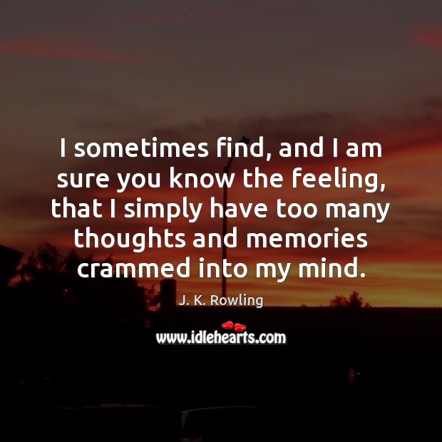 I sometimes find, and I am sure you know the feeling, that J. K. Rowling Picture Quote