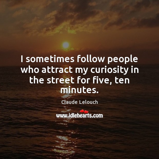 I sometimes follow people who attract my curiosity in the street for five, ten minutes. Image