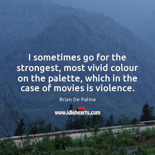 I sometimes go for the strongest, most vivid colour on the palette, Brian De Palma Picture Quote