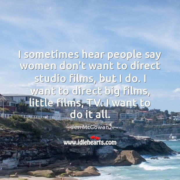 I sometimes hear people say women don’t want to direct studio films, Jen McGowan Picture Quote