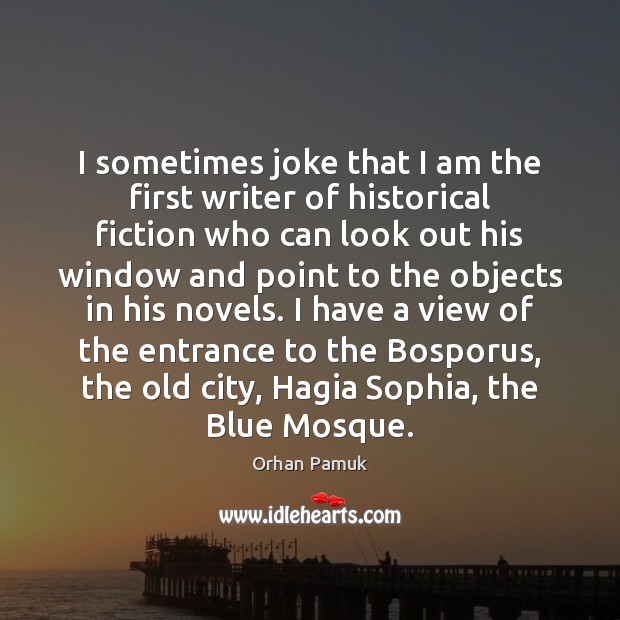 I sometimes joke that I am the first writer of historical fiction Orhan Pamuk Picture Quote