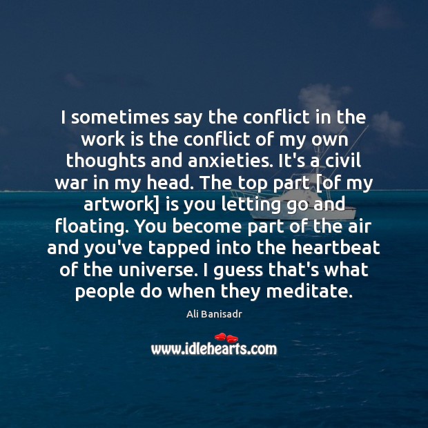 I sometimes say the conflict in the work is the conflict of Letting Go Quotes Image