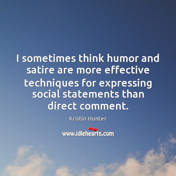I sometimes think humor and satire are more effective techniques for expressing Kristin Hunter Picture Quote
