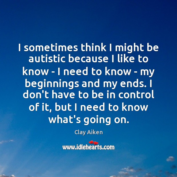 I sometimes think I might be autistic because I like to know Clay Aiken Picture Quote