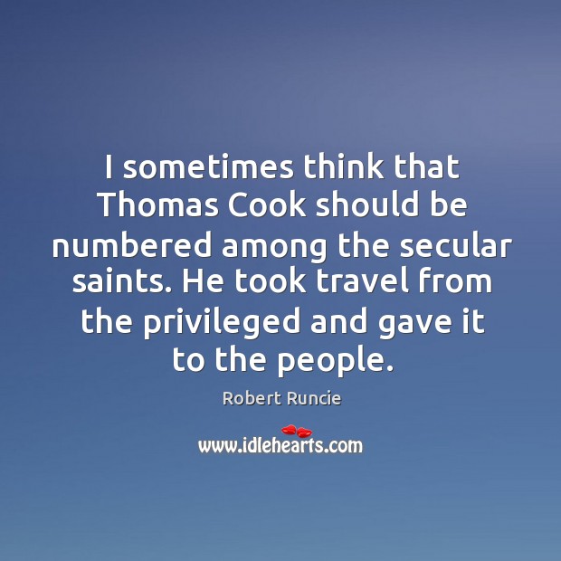 I sometimes think that Thomas Cook should be numbered among the secular Robert Runcie Picture Quote