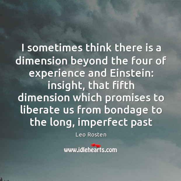 I sometimes think there is a dimension beyond the four of experience Liberate Quotes Image
