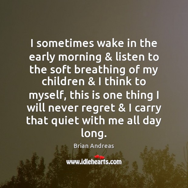 I sometimes wake in the early morning & listen to the soft breathing Never Regret Quotes Image