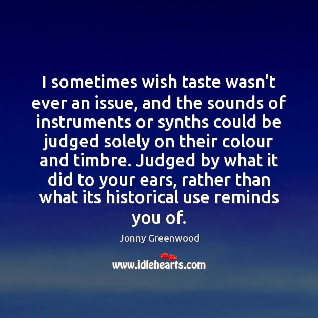 I sometimes wish taste wasn’t ever an issue, and the sounds of Jonny Greenwood Picture Quote