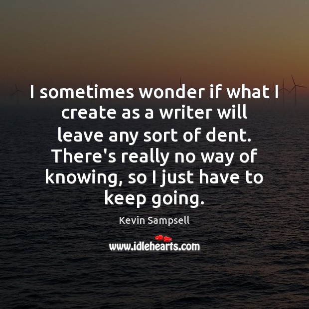 I sometimes wonder if what I create as a writer will leave Kevin Sampsell Picture Quote