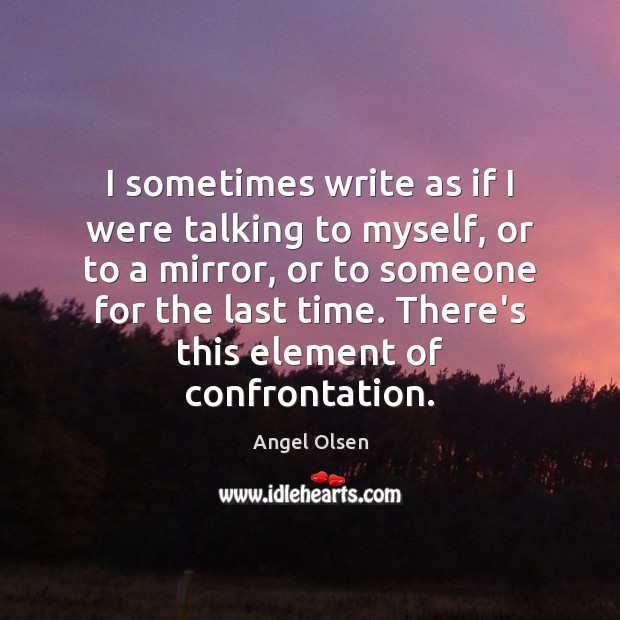 I sometimes write as if I were talking to myself, or to Image