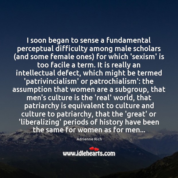I soon began to sense a fundamental perceptual difficulty among male scholars ( Adrienne Rich Picture Quote