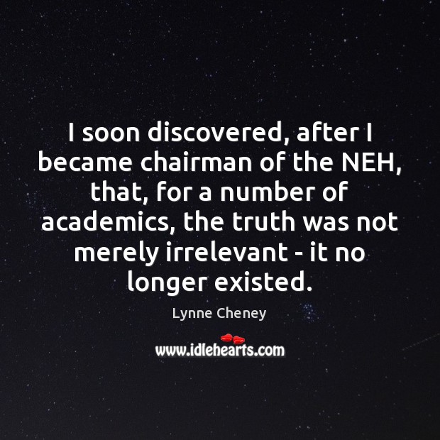 I soon discovered, after I became chairman of the NEH, that, for 