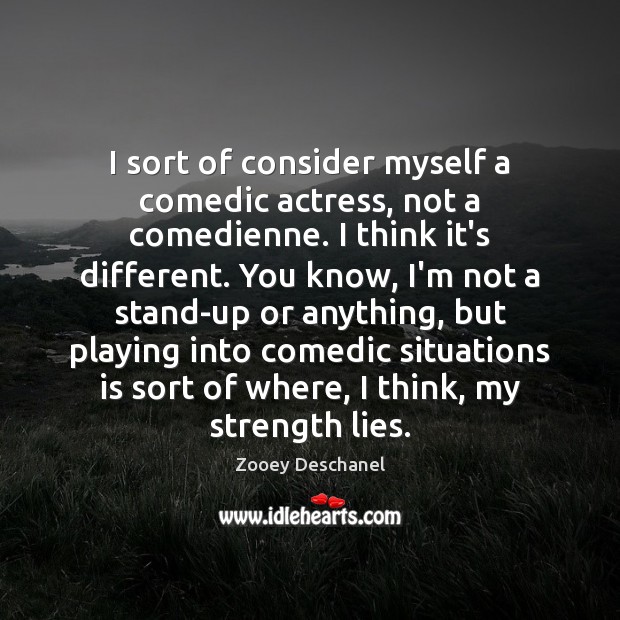 I sort of consider myself a comedic actress, not a comedienne. I Zooey Deschanel Picture Quote
