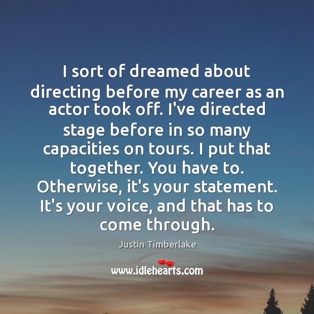 I sort of dreamed about directing before my career as an actor Justin Timberlake Picture Quote