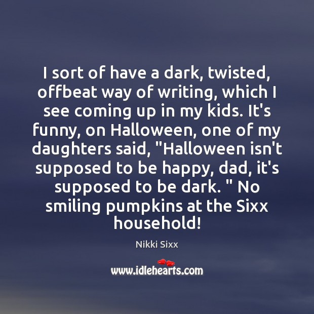 I sort of have a dark, twisted, offbeat way of writing, which Halloween Quotes Image