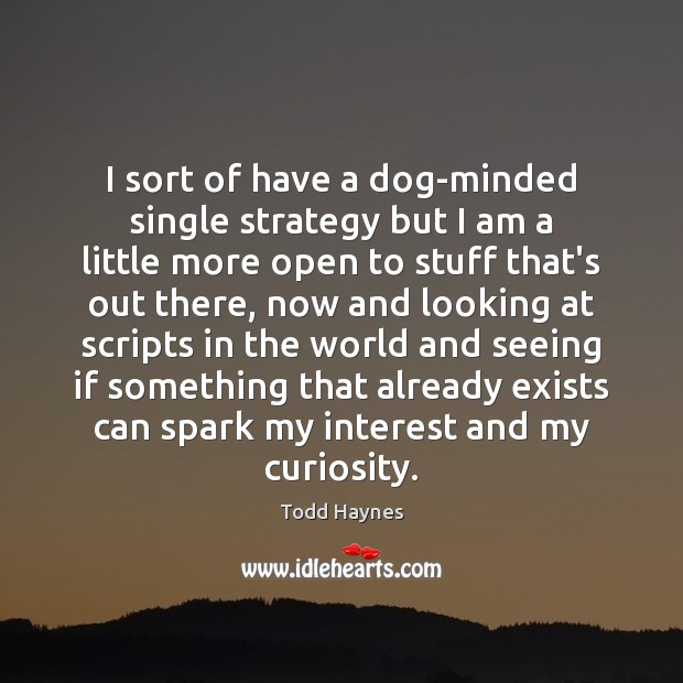 I sort of have a dog-minded single strategy but I am a Todd Haynes Picture Quote