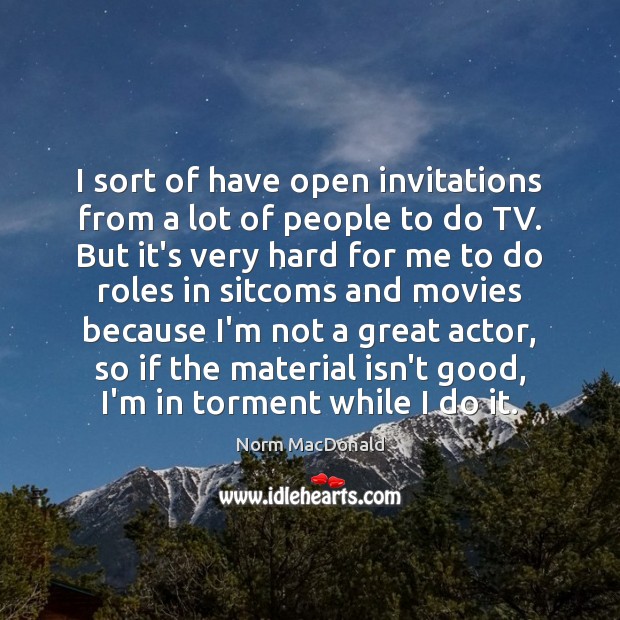 I sort of have open invitations from a lot of people to Norm MacDonald Picture Quote