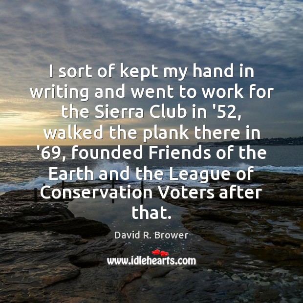 I sort of kept my hand in writing and went to work David R. Brower Picture Quote
