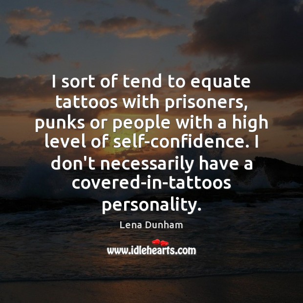 I sort of tend to equate tattoos with prisoners, punks or people Lena Dunham Picture Quote