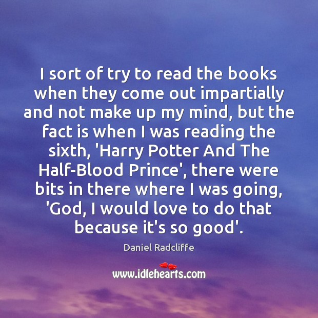 I sort of try to read the books when they come out Daniel Radcliffe Picture Quote