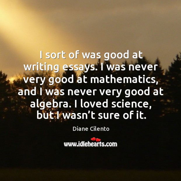 I sort of was good at writing essays. Diane Cilento Picture Quote