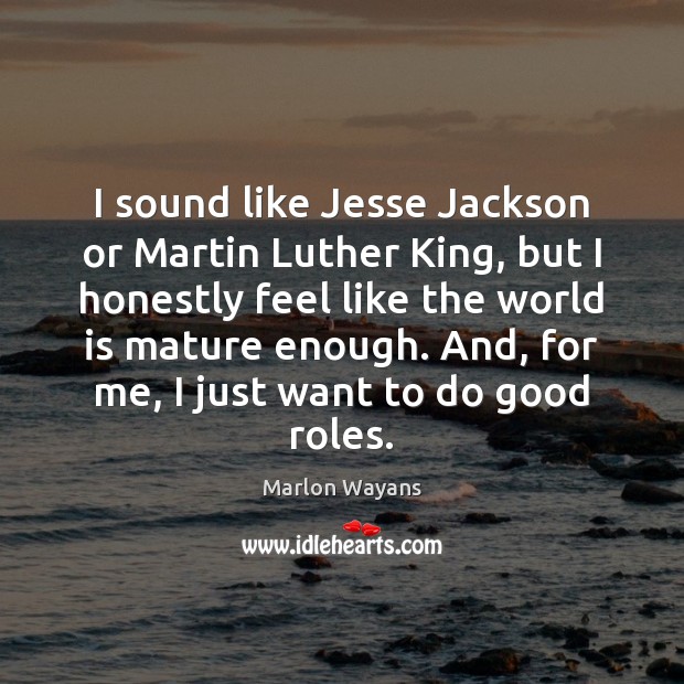 I sound like Jesse Jackson or Martin Luther King, but I honestly Marlon Wayans Picture Quote