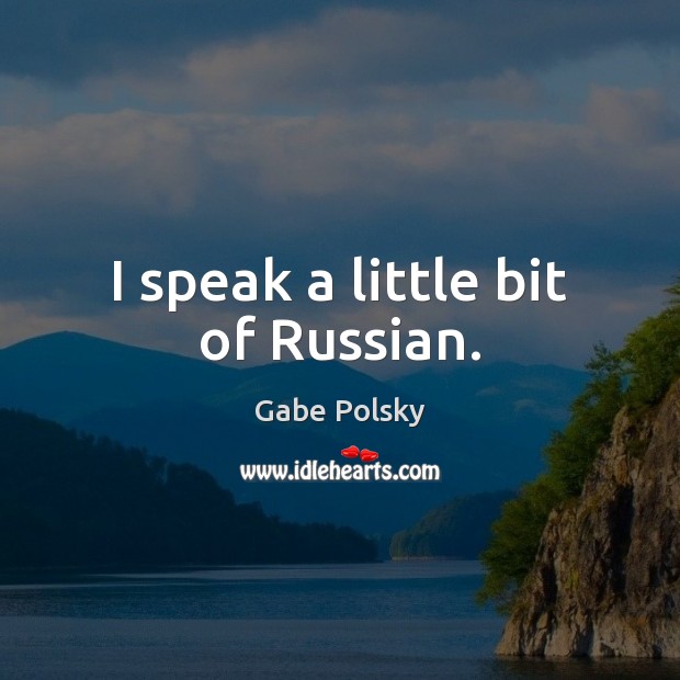 I speak a little bit of Russian. Gabe Polsky Picture Quote