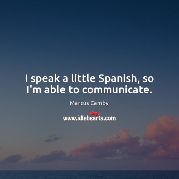 I speak a little Spanish, so I’m able to communicate. Communication Quotes Image