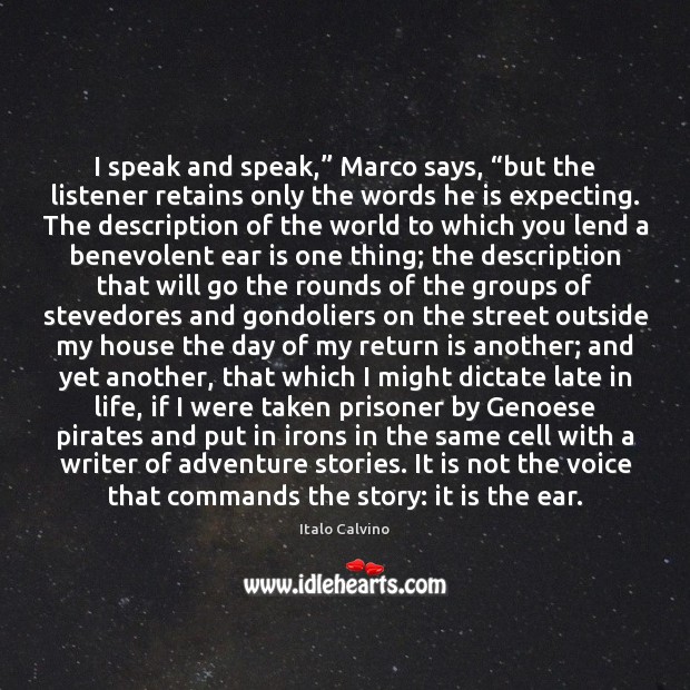 I speak and speak,” Marco says, “but the listener retains only the Image