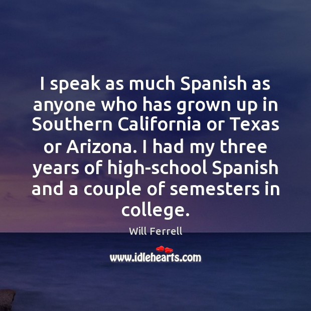 I speak as much Spanish as anyone who has grown up in Will Ferrell Picture Quote