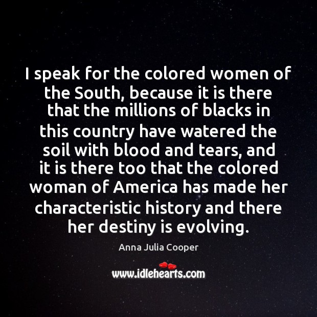 I speak for the colored women of the South, because it is Anna Julia Cooper Picture Quote
