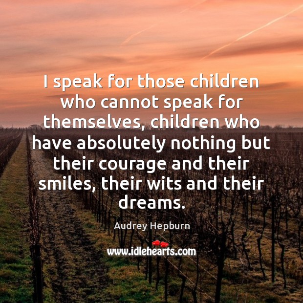 I speak for those children who cannot speak for themselves, children who Audrey Hepburn Picture Quote