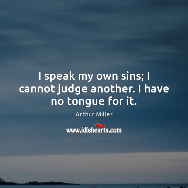 I speak my own sins; I cannot judge another. I have no tongue for it. Image