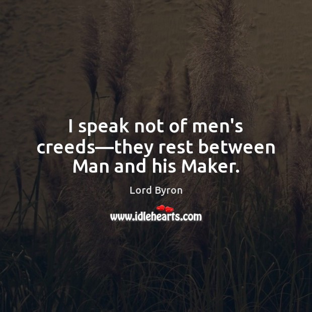 I speak not of men’s creeds—they rest between Man and his Maker. Image