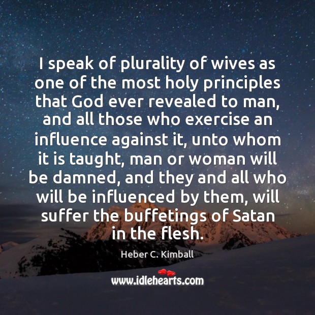 I speak of plurality of wives as one of the most holy Heber C. Kimball Picture Quote