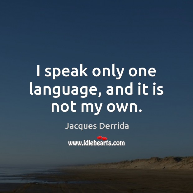 I speak only one language, and it is not my own. Image