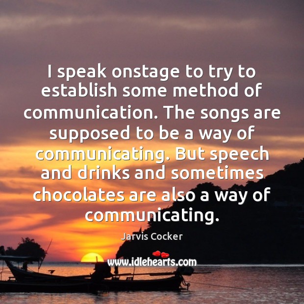 I speak onstage to try to establish some method of communication. The Jarvis Cocker Picture Quote