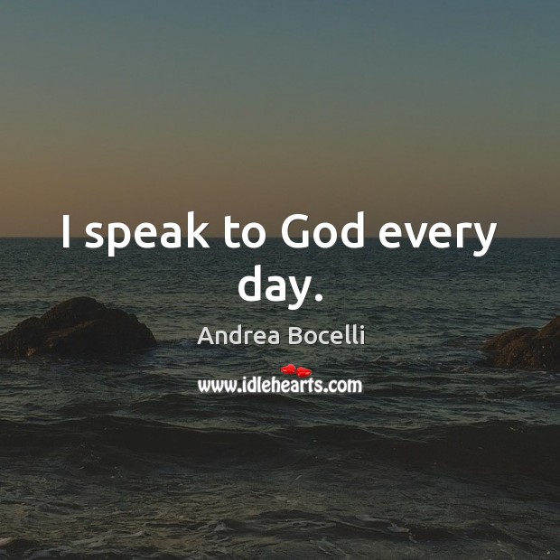 I speak to God every day. Andrea Bocelli Picture Quote